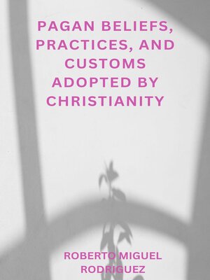 cover image of Pagan Beliefs, Practices, and Customs adopted by Christianity